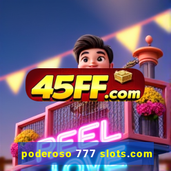 poderoso 777 slots.com